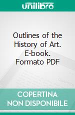 Outlines of the History of Art. E-book. Formato PDF ebook