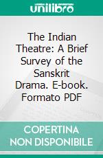The Indian Theatre: A Brief Survey of the Sanskrit Drama. E-book. Formato PDF ebook