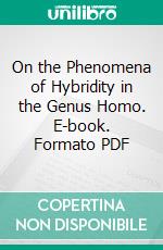 On the Phenomena of Hybridity in the Genus Homo. E-book. Formato PDF ebook di Paul Broca