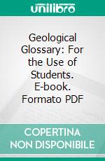 Geological Glossary: For the Use of Students. E-book. Formato PDF ebook