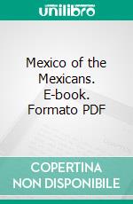 Mexico of the Mexicans. E-book. Formato PDF ebook di Lewis Spence