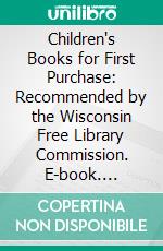 Children's Books for First Purchase: Recommended by the Wisconsin Free Library Commission. E-book. Formato PDF ebook