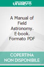 A Manual of Field Astronomy. E-book. Formato PDF ebook di Andrew H. Holt