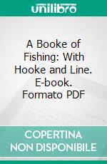 A Booke of Fishing: With Hooke and Line. E-book. Formato PDF