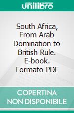 South Africa, From Arab Domination to British Rule. E-book. Formato PDF