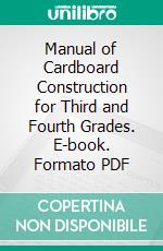 Manual of Cardboard Construction for Third and Fourth Grades. E-book. Formato PDF ebook di Charles A. Kunou