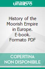 History of the Moorish Empire in Europe. E-book. Formato PDF ebook