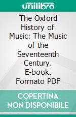 The Oxford History of Music: The Music of the Seventeenth Century. E-book. Formato PDF ebook