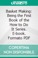 Basket Making: Being the First Book of the How to Do It Series. E-book. Formato PDF ebook