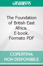 The Foundation of British East Africa. E-book. Formato PDF ebook