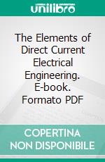 The Elements of Direct Current Electrical Engineering. E-book. Formato PDF ebook di George Edward Condliffe