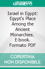 Israel in Egypt: Egypt's Place Among the Ancient Monarchies. E-book. Formato PDF ebook di Edward L. Clark