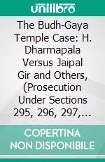 The Budh-Gaya Temple Case: H. Dharmapala Versus Jaipal Gir and Others, (Prosecution Under Sections 295, 296, 297, 143& 506 of the Indian Penal Code). E-book. Formato PDF