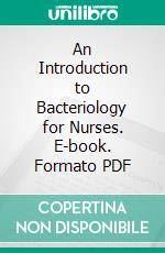 An Introduction to Bacteriology for Nurses. E-book. Formato PDF ebook di Harry W. Carey