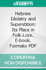 Hebrew Idolatry and Superstition: Its Place in Folk-Lore. E-book. Formato PDF