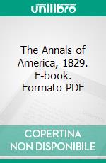 The Annals of America, 1829. E-book. Formato PDF ebook di Abiel Holmes