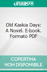 Old Kaskia Days: A Novel. E-book. Formato PDF ebook