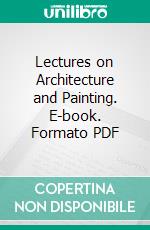 Lectures on Architecture and Painting. E-book. Formato PDF ebook di John Ruskin