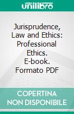 Jurisprudence, Law and Ethics: Professional Ethics. E-book. Formato PDF ebook