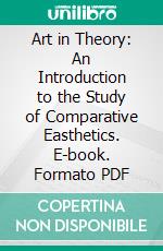 Art in Theory: An Introduction to the Study of Comparative Easthetics. E-book. Formato PDF ebook di George Lansing Raymond