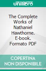 The Complete Works of Nathaniel Hawthorne. E-book. Formato PDF ebook di Nathaniel Hawthorne