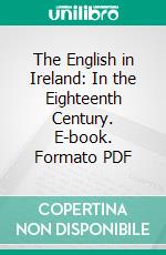 The English in Ireland: In the Eighteenth Century. E-book. Formato PDF