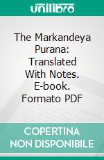 The Markandeya Purana: Translated With Notes. E-book. Formato PDF ebook