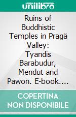 Ruins of Buddhistic Temples in Pragä Valley: Tyandis Barabudur, Mendut and Pawon. E-book. Formato PDF