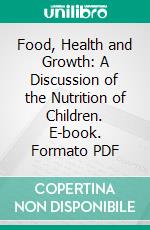 Food, Health and Growth: A Discussion of the Nutrition of Children. E-book. Formato PDF ebook