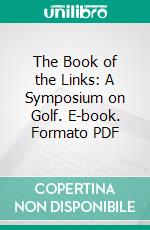 The Book of the Links: A Symposium on Golf. E-book. Formato PDF