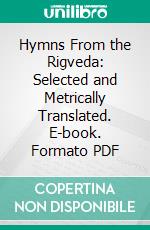 Hymns From the Rigveda: Selected and Metrically Translated. E-book. Formato PDF ebook