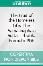 The Fruit of the Homeless Life: The Samannaphala Sutta. E-book. Formato PDF ebook di Silachara (Bhikkhu)