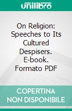 On Religion: Speeches to Its Cultured Despisers. E-book. Formato PDF ebook