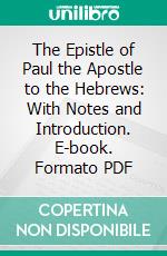 The Epistle of Paul the Apostle to the Hebrews: With Notes and Introduction. E-book. Formato PDF