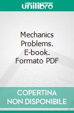 Mechanics Problems. E-book. Formato PDF ebook di Frank Berry Sanborn Born