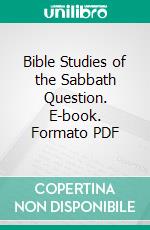 Bible Studies of the Sabbath Question. E-book. Formato PDF ebook di Arthur Elwin Main