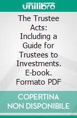 The Trustee Acts: Including a Guide for Trustees to Investments. E-book. Formato PDF ebook di Arthur Lee Ellis