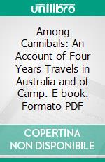 Among Cannibals: An Account of Four Years Travels in Australia and of Camp. E-book. Formato PDF ebook di Carl Lumholtz