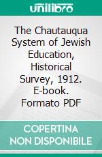 The Chautauqua System of Jewish Education, Historical Survey, 1912. E-book. Formato PDF