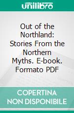 Out of the Northland: Stories From the Northern Myths. E-book. Formato PDF ebook