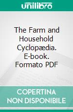 The Farm and Household Cyclopædia. E-book. Formato PDF ebook