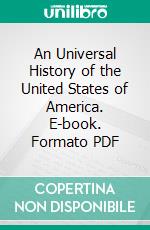 An Universal History of the United States of America. E-book. Formato PDF ebook