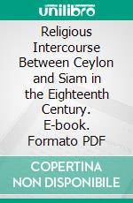 Religious Intercourse Between Ceylon and Siam in the Eighteenth Century. E-book. Formato PDF ebook