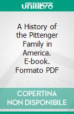 A History of the Pittenger Family in America. E-book. Formato PDF ebook di Fred Hiner Dale