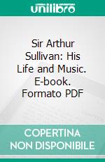 Sir Arthur Sullivan: His Life and Music. E-book. Formato PDF ebook