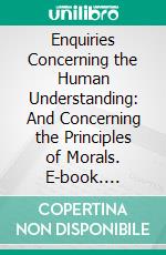 Enquiries Concerning the Human Understanding: And Concerning the Principles of Morals. E-book. Formato PDF ebook