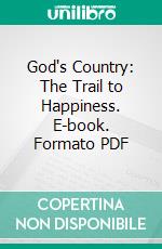 God's Country: The Trail to Happiness. E-book. Formato PDF ebook di James Oliver Curwood