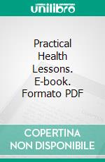 Practical Health Lessons. E-book. Formato PDF ebook di Eugene A. Heilman