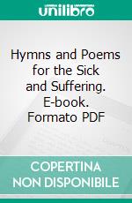 Hymns and Poems for the Sick and Suffering. E-book. Formato PDF ebook