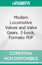 Modern Locomotive Valves and Valve Gears. E-book. Formato PDF ebook